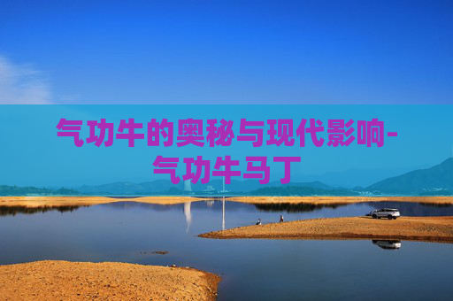 气功牛的奥秘与现代影响-气功牛马丁 气功牛的奥秘与现代影响-气功牛马丁