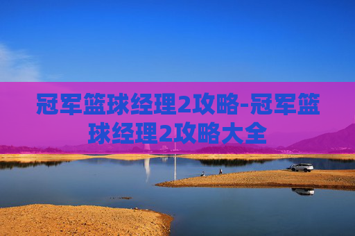冠军篮球经理2攻略-冠军篮球经理2攻略大全 冠军篮球经理2攻略-冠军篮球经理2攻略大全
