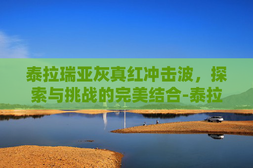 泰拉瑞亚灰真红冲击波，探索与挑战的完美结合-泰拉瑞亚灰真红冲击波id