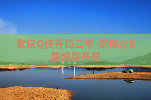 武侠Q传开局三甲-武侠q传商城版开局