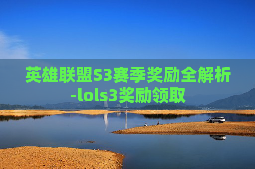 英雄联盟S3赛季奖励全解析-lols3奖励领取 英雄联盟S3赛季奖励全解析-lols3奖励领取