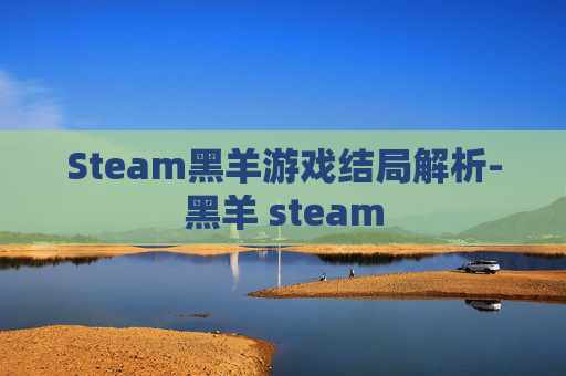 Steam黑羊游戏结局解析-黑羊 steam Steam黑羊游戏结局解析-黑羊 steam