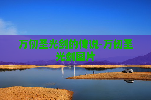 万仞圣光剑的传说-万仞圣光剑图片 万仞圣光剑的传说-万仞圣光剑图片