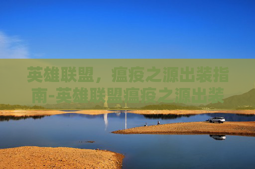 英雄联盟,瘟疫之源出装指南-英雄联盟瘟疫之源出装 英雄联盟,瘟疫之源出装指南-英雄联盟瘟疫之源出装