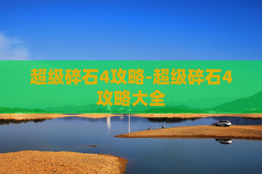 超级碎石4攻略-超级碎石4攻略大全