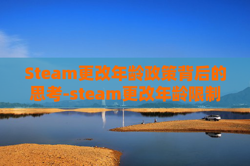 Steam更改年龄政策背后的思考-steam更改年龄限制