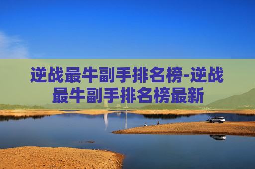 逆战最牛副手排名榜-逆战最牛副手排名榜最新 逆战最牛副手排名榜-逆战最牛副手排名榜最新