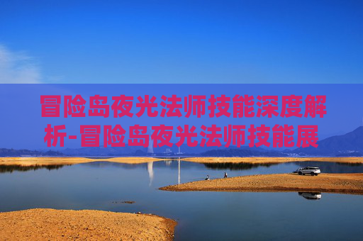 冒险岛夜光法师技能深度解析-冒险岛夜光法师技能展示 冒险岛夜光法师技能深度解析-冒险岛夜光法师技能展示