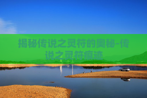 揭秘传说之灵符的奥秘-传说之灵符痕迹 揭秘传说之灵符的奥秘-传说之灵符痕迹