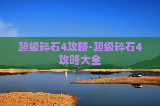 超级碎石4攻略-超级碎石4攻略大全 超级碎石4攻略-超级碎石4攻略大全