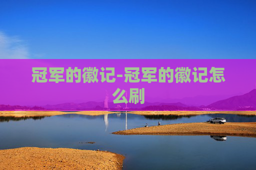冠军的徽记-冠军的徽记怎么刷 冠军的徽记-冠军的徽记怎么刷