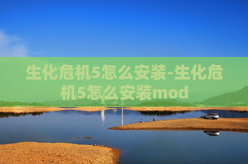 生化危机5怎么安装-生化危机5怎么安装mod 生化危机5怎么安装-生化危机5怎么安装mod