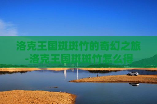 洛克王国斑斑竹的奇幻之旅-洛克王国斑斑竹怎么得 洛克王国斑斑竹的奇幻之旅-洛克王国斑斑竹怎么得