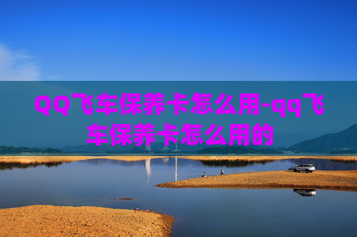 QQ飞车保养卡怎么用-qq飞车保养卡怎么用的 QQ飞车保养卡怎么用-qq飞车保养卡怎么用的