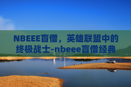 NBEEE盲僧，英雄联盟中的终极战士-nbeee盲僧经典视频