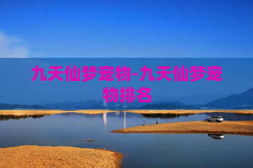 九天仙梦宠物-九天仙梦宠物排名 九天仙梦宠物-九天仙梦宠物排名
