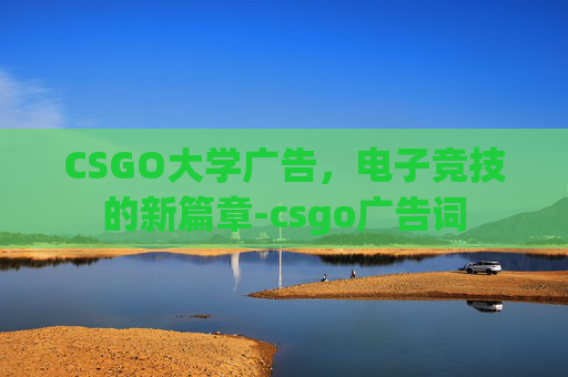 CSGO大学广告，电子竞技的新篇章-csgo广告词