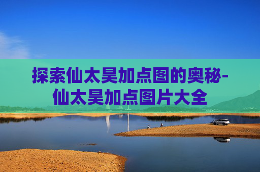 探索仙太昊加点图的奥秘-仙太昊加点图片大全 探索仙太昊加点图的奥秘-仙太昊加点图片大全
