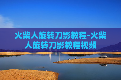 火柴人旋转刀影教程-火柴人旋转刀影教程视频 火柴人旋转刀影教程-火柴人旋转刀影教程视频