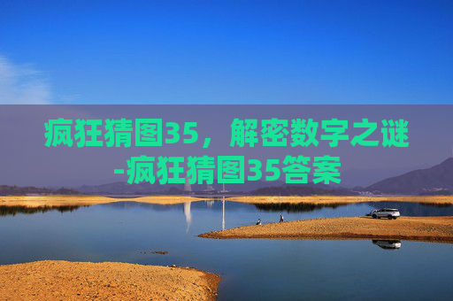 疯狂猜图35,解密数字之谜-疯狂猜图35答案 疯狂猜图35,解密数字之谜-疯狂猜图35答案