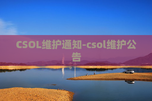CSOL维护通知-csol维护公告 CSOL维护通知-csol维护公告