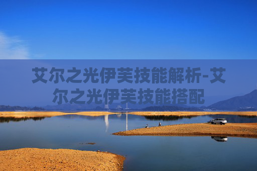 艾尔之光伊芙技能解析-艾尔之光伊芙技能搭配 艾尔之光伊芙技能解析-艾尔之光伊芙技能搭配