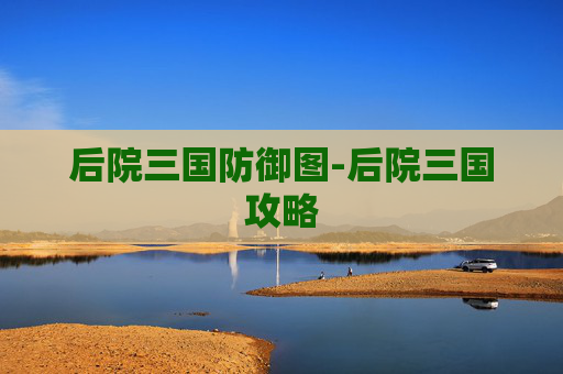 后院三国防御图-后院三国攻略 后院三国防御图-后院三国攻略
