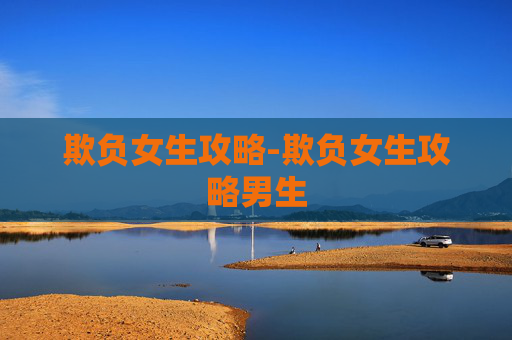 欺负女生攻略-欺负女生攻略男生 欺负女生攻略-欺负女生攻略男生
