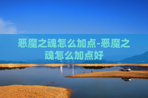恶魔之魂怎么加点-恶魔之魂怎么加点好 恶魔之魂怎么加点-恶魔之魂怎么加点好