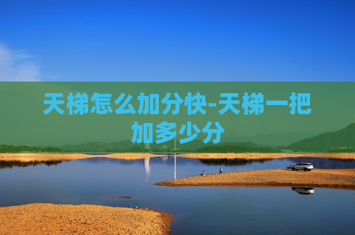 天梯怎么加分快-天梯一把加多少分 天梯怎么加分快-天梯一把加多少分