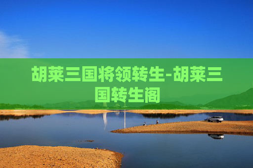 胡莱三国将领转生-胡莱三国转生阁 胡莱三国将领转生-胡莱三国转生阁