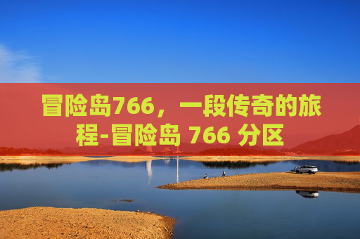 冒险岛766,一段传奇的旅程-冒险岛 766 分区 冒险岛766,一段传奇的旅程-冒险岛 766 分区