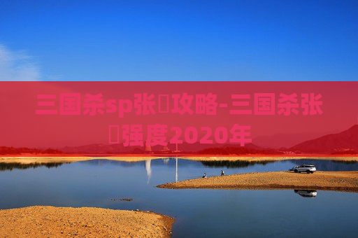 三国杀sp张郃攻略-三国杀张郃强度2020年 三国杀sp张郃攻略-三国杀张郃强度2020年