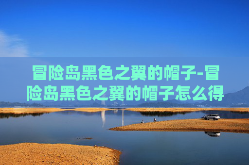 冒险岛黑色之翼的帽子-冒险岛黑色之翼的帽子怎么得 冒险岛黑色之翼的帽子-冒险岛黑色之翼的帽子怎么得