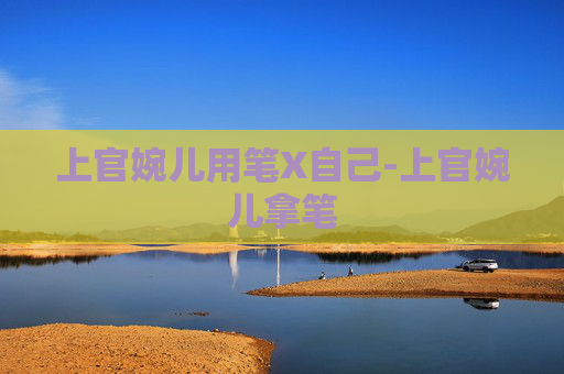 上官婉儿用笔X自己-上官婉儿拿笔
