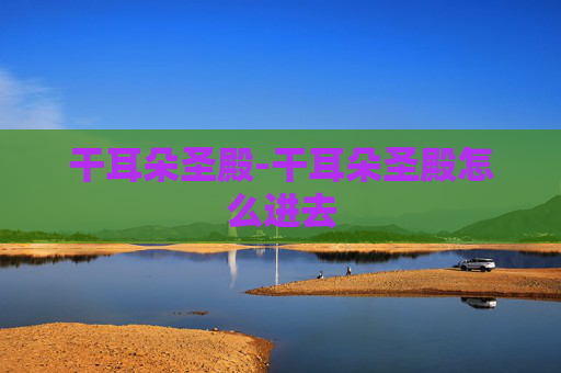 干耳朵圣殿-干耳朵圣殿怎么进去 干耳朵圣殿-干耳朵圣殿怎么进去