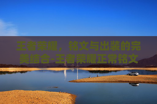 王者荣耀，铭文与出装的完美结合-王者荣耀正常铭文出装
