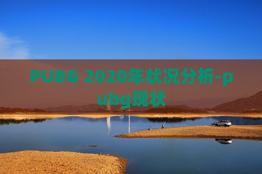 PUBG 2020年状况分析-pubg现状 PUBG 2020年状况分析-pubg现状