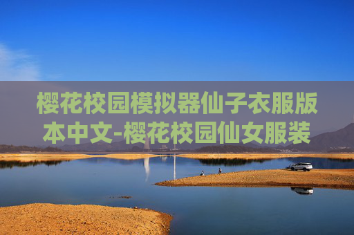 樱花校园模拟器仙子衣服版本中文-樱花校园仙女服装 樱花校园模拟器仙子衣服版本中文-樱花校园仙女服装