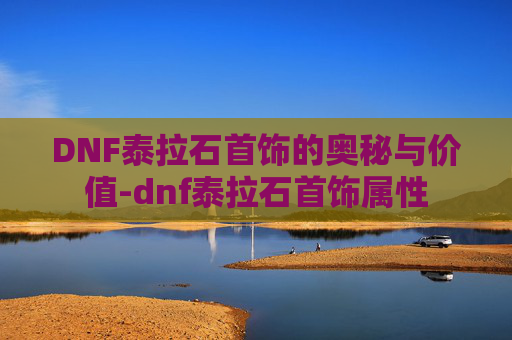 DNF泰拉石首饰的奥秘与价值-dnf泰拉石首饰属性 DNF泰拉石首饰的奥秘与价值-dnf泰拉石首饰属性