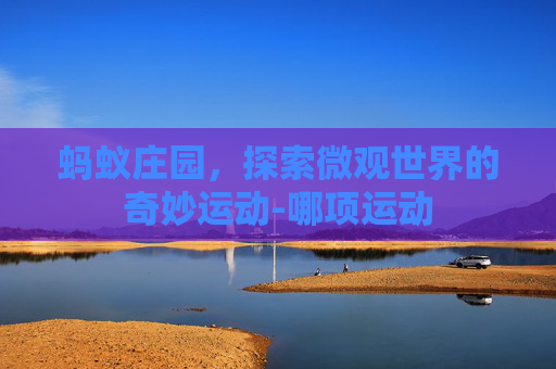 蚂蚁庄园,探索微观世界的奇妙运动-哪项运动 蚂蚁庄园,探索微观世界的奇妙运动-哪项运动