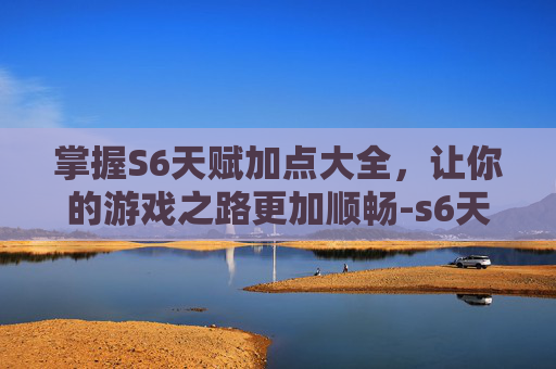 掌握S6天赋加点大全,让你的游戏之路更加顺畅-s6天赋加点大全图 掌握S6天赋加点大全,让你的游戏之路更加顺畅-s6天赋加点大全图