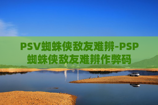 PSV蜘蛛侠敌友难辨-PSP蜘蛛侠敌友难辨作弊码 PSV蜘蛛侠敌友难辨-PSP蜘蛛侠敌友难辨作弊码