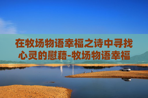 在牧场物语幸福之诗中寻找心灵的慰藉-牧场物语幸福之诗汉化 在牧场物语幸福之诗中寻找心灵的慰藉-牧场物语幸福之诗汉化