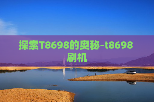 探索T8698的奥秘-t8698 刷机 探索T8698的奥秘-t8698 刷机