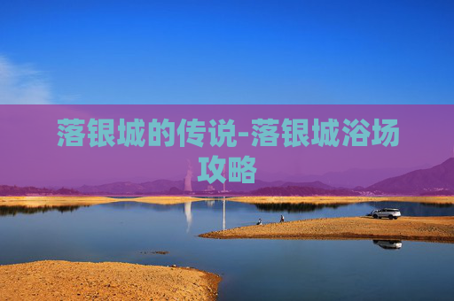 落银城的传说-落银城浴场攻略