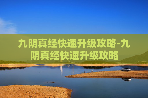 九阴真经快速升级攻略-九阴真经快速升级攻略