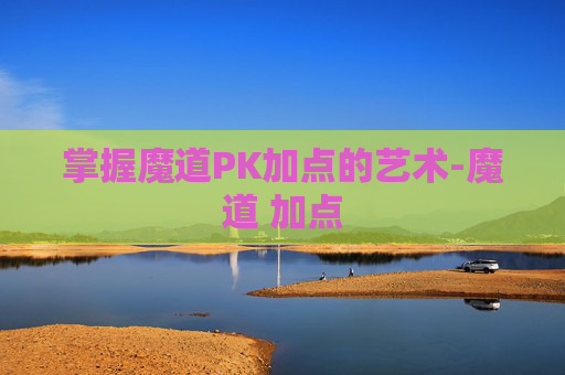 掌握魔道PK加点的艺术-魔道 加点
