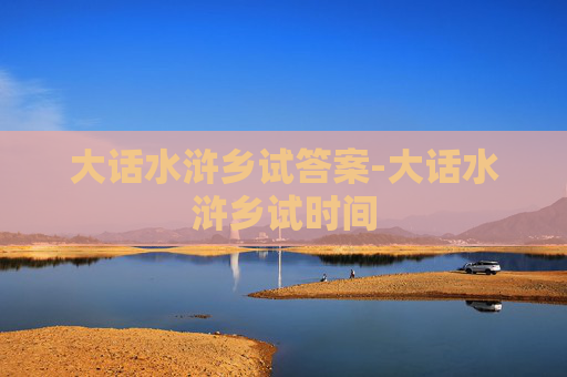 大话水浒乡试答案-大话水浒乡试时间