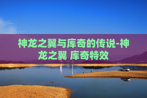 神龙之翼与库奇的传说-神龙之翼 库奇特效